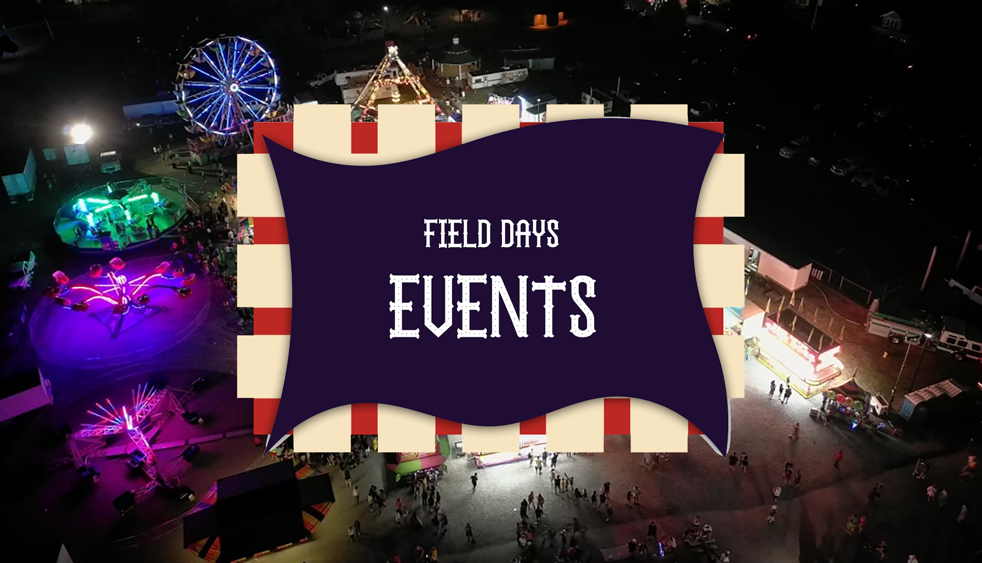 Aerial view of a night-time fair with rides and bright lights, with a banner reading "FIELD DAYS EVENTS."