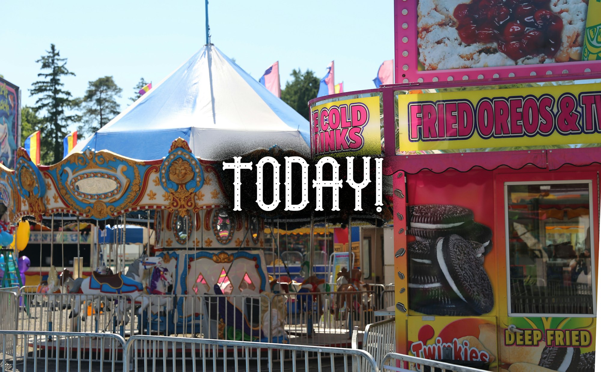 A vibrant fair scene with a carousel, a food stand offering fried Oreos & Twinkies, and a "TODAY!" sign overlay.