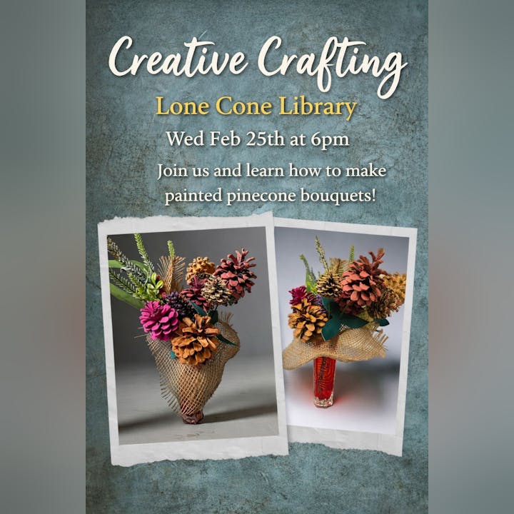 Join the Creative Crafting event at Lone Cone Library on Feb 25 at 6pm to make painted pinecone bouquets!