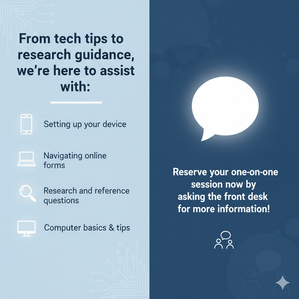 Tech support for device setup, online forms, research, and computer tips; reserve a session via the front desk.