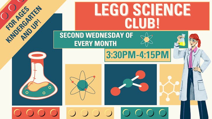 LEGO Science Club; second Wednesday monthly, 3:30PM-4:15PM. For ages kindergarten and up. Features science-themed graphics.