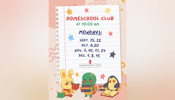 Homeschool Club at 10:00 AM, Mondays. Dates: Sept. 15, 22; Oct. 6, 20; Nov. 3, 10, 17, 24; Dec. 1, 8, 15. Farmington Library. Cute animals reading.