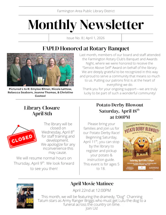 Farmington Area Public Library's April newsletter: library closed on April 8, Potato Derby on April 18, and movie matinee on April 22.