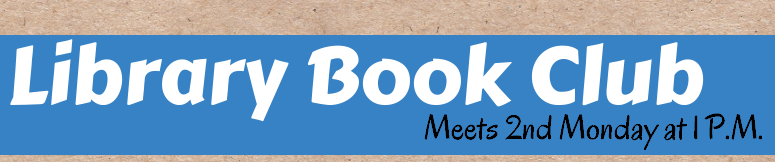 Library Book Club: Meets 2nd Monday at 1 P.M.