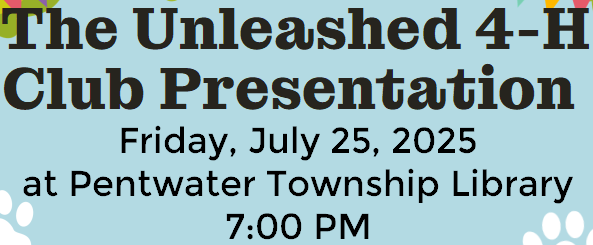 The Unleashed 4-H Club Presentation on July 25, 2025, at Pentwater Township Library, 7:00 PM.