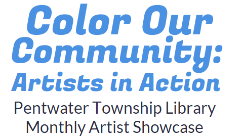 "Color Our Community: Artists in Action" at Pentwater Township Library's Monthly Artist Showcase.