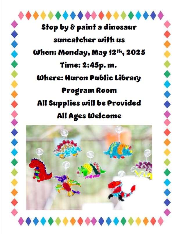 Join us on May 12, 2025, at 2:45 p.m. for dinosaur suncatcher painting at Huron Public Library. Supplies provided, all ages welcome!