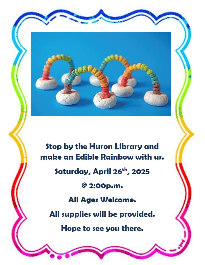 Edible Rainbow event at Huron Library, April 26, 2025, 2:00 p.m. All ages welcome, supplies provided. Hope to see you there.
