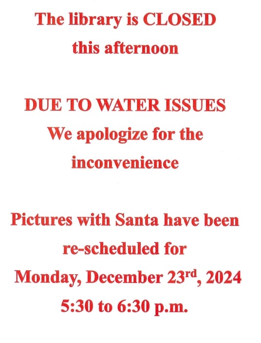 Library closed due to water issues. Santa pictures rescheduled for Dec 23rd, 2024, 5:30-6:30 p.m.