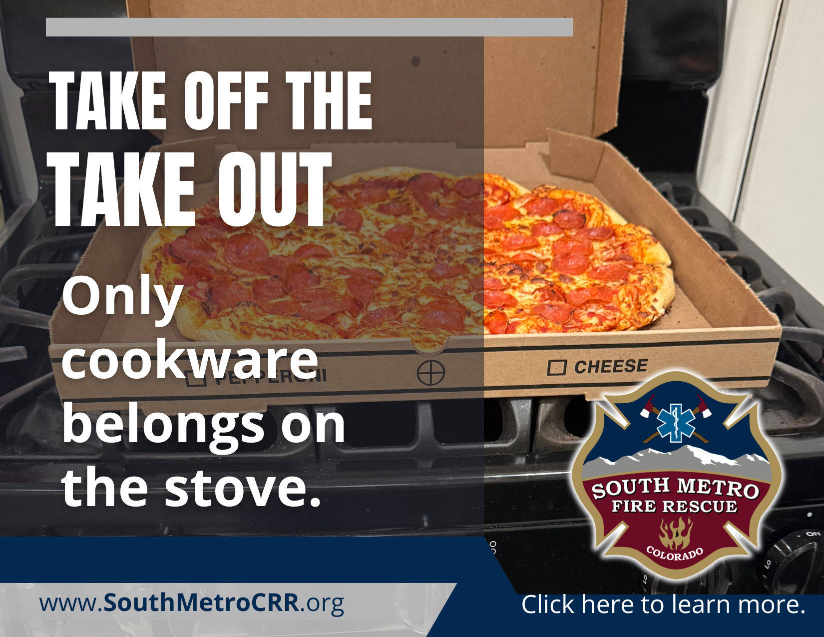 Pizza box on a stove with safety message: "Take off the take out. Only cookware belongs on the stove." South Metro Fire Rescue logo.
