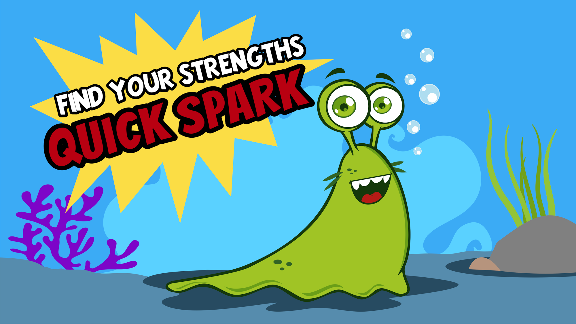 A cartoon slug underwater with text "FIND YOUR STRENGTHS QUICK SPARK".