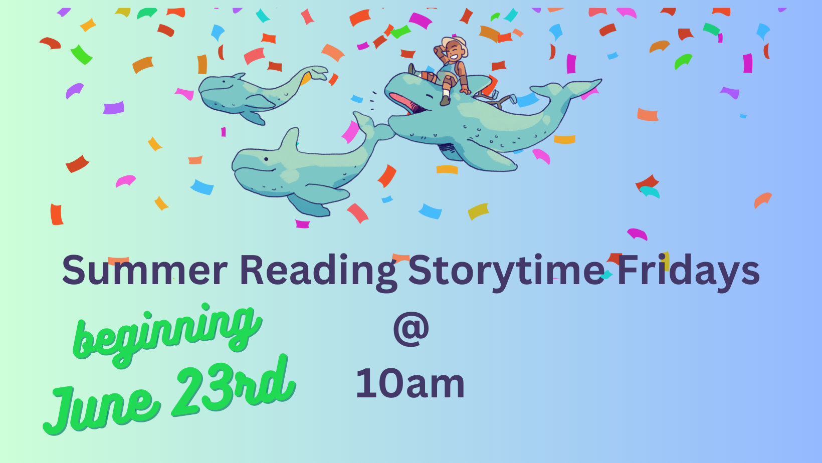 Announcing Summer Reading Storytime Fridays starting June 23rd at 10am, featuring fun illustrations and confetti!