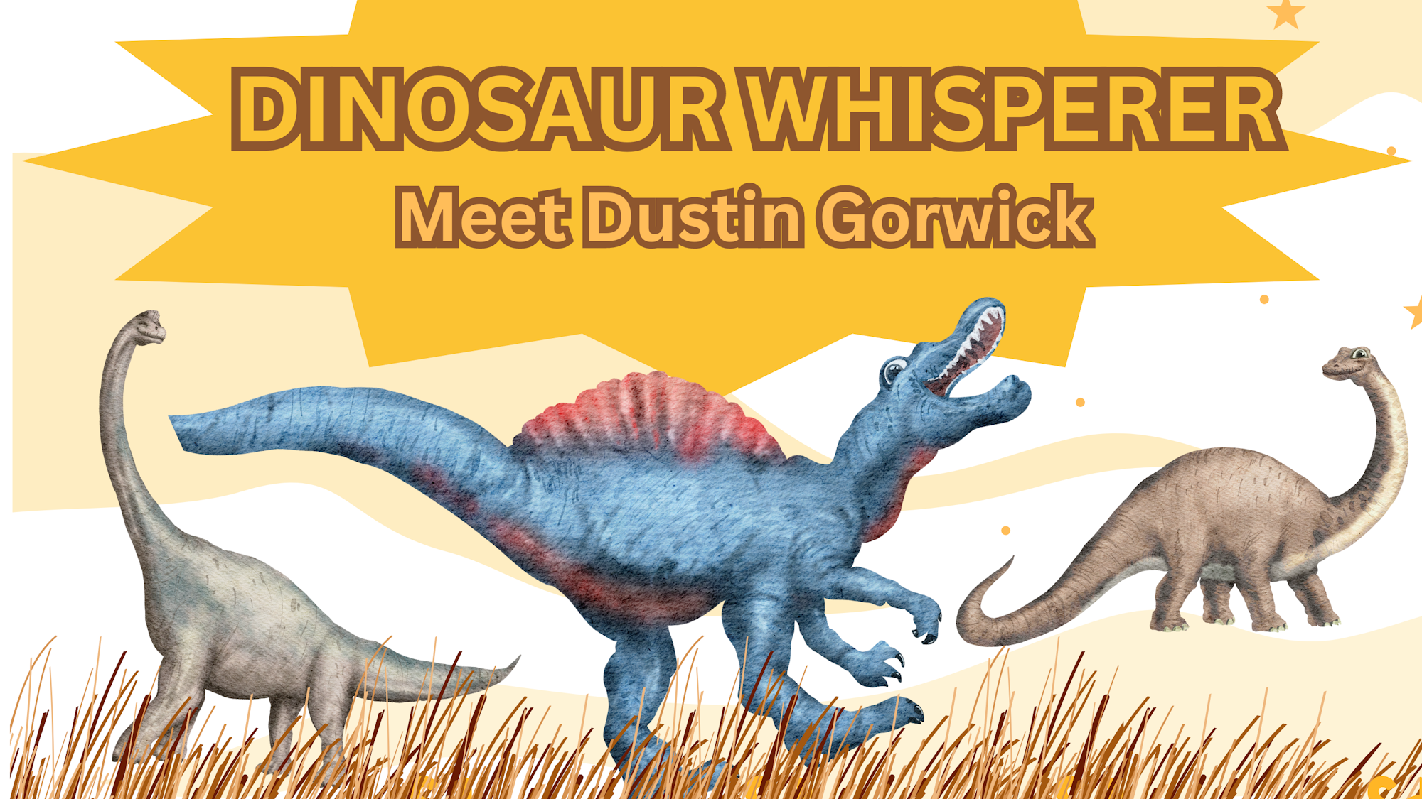 Illustration of three dinosaurs with text "DINOSAUR WHISPERER - Meet Dustin Gorwick".