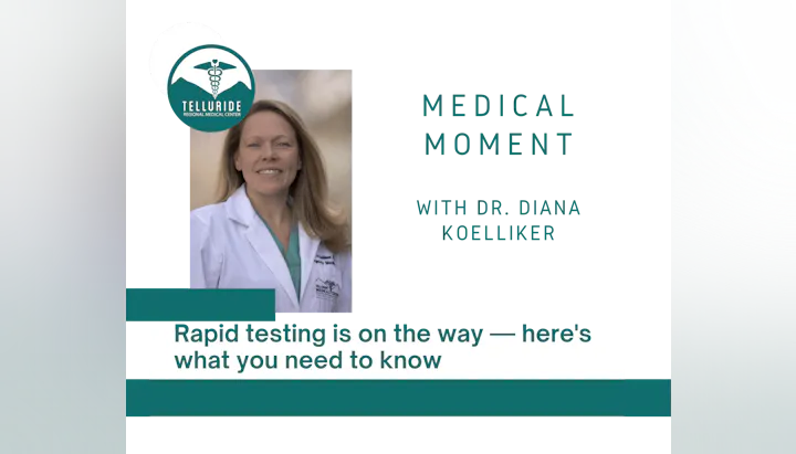 Medical Moment with Dr. Diana Koelliker discusses rapid testing essentials. Image includes Telluride Medical Center logo.