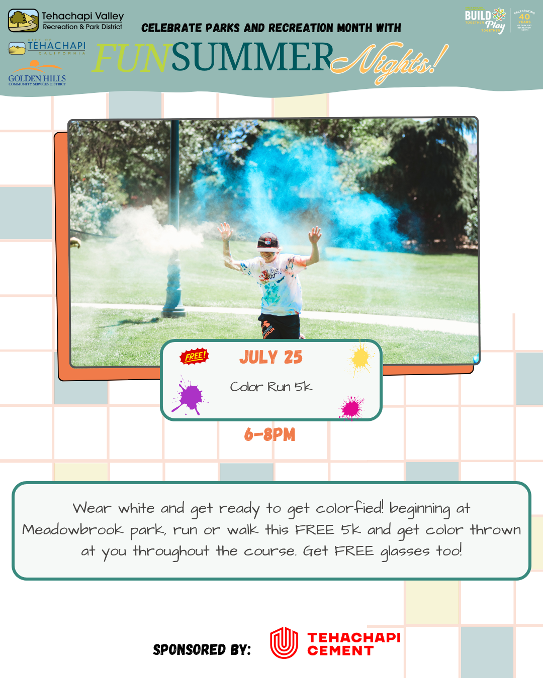 Color Run 5k on July 25, 6-8PM at Meadowbrook Park. Wear white, get colored, and enjoy. Free entry and glasses. Sponsored by Tehachapi Cement.