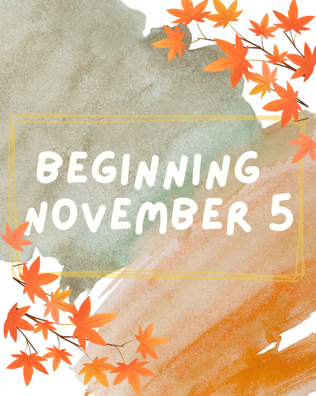 "Beginning November 5" text with autumn leaves and watercolor background.