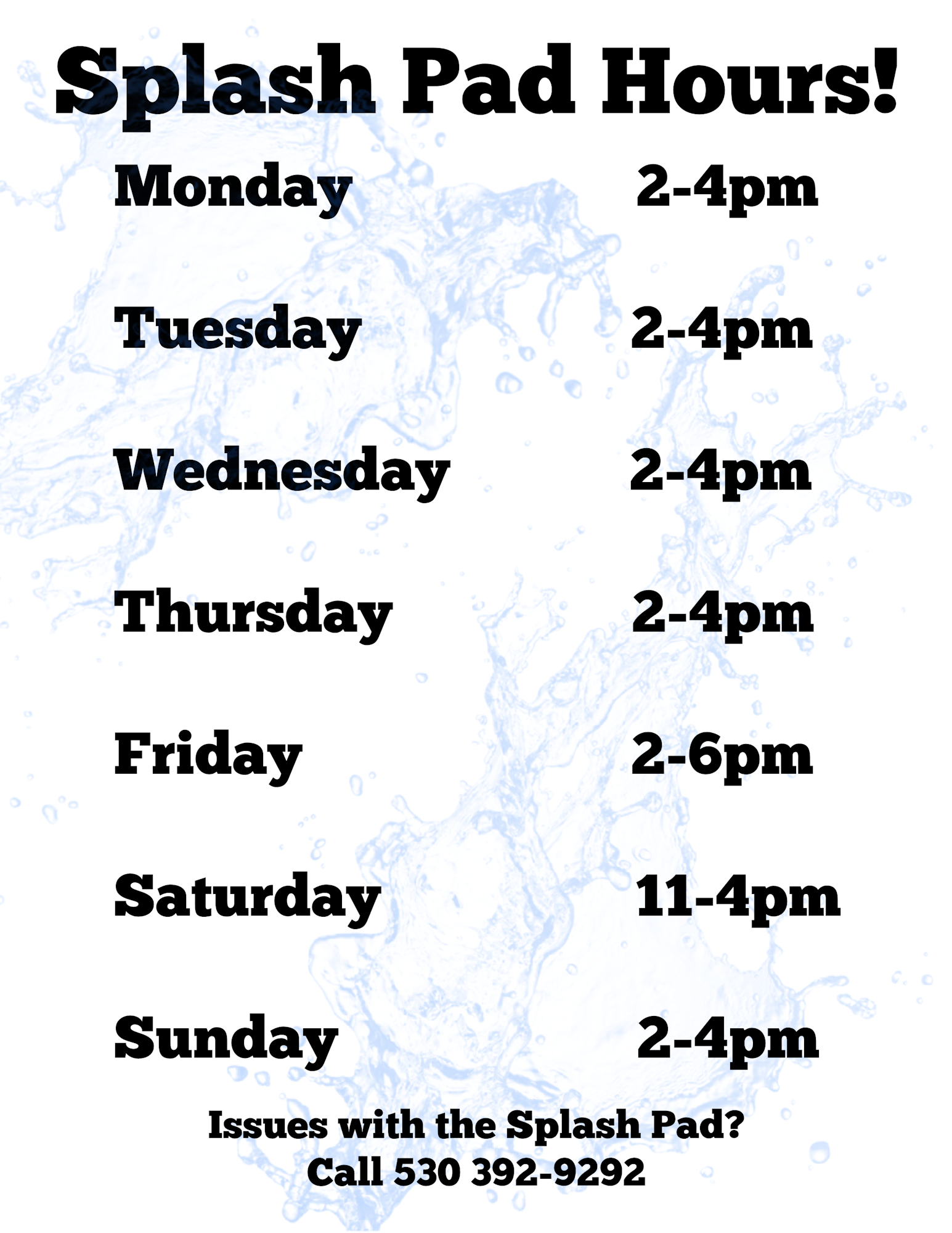 Splash Pad Hours: Mon-Thurs 2-4pm, Fri 2-6pm, Sat 11-4pm, Sun 2-4pm. Issues? Call 530-392-9292.