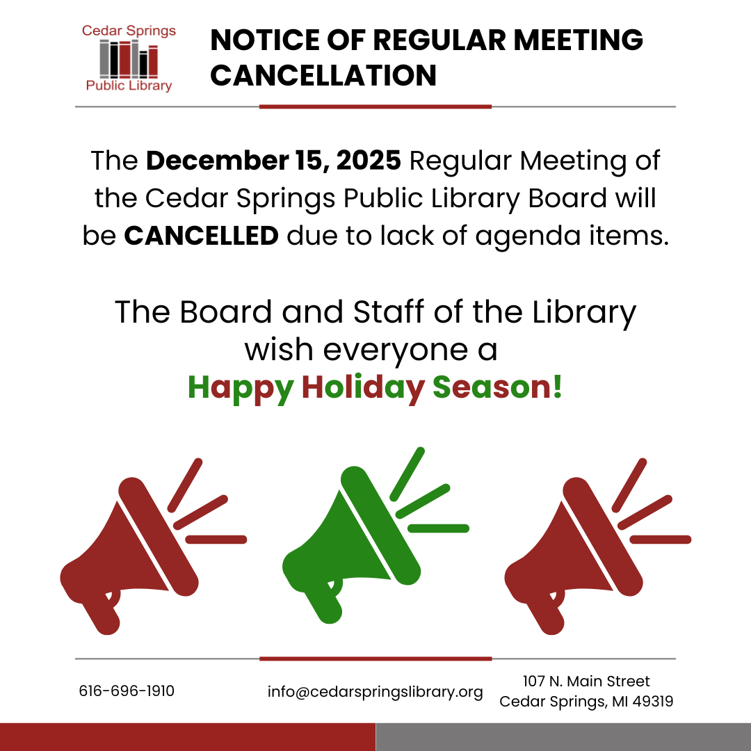 The Cedar Springs Public Library's December 15, 2025 meeting is cancelled. Happy Holiday Season wishes from the board and staff.