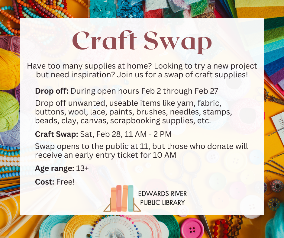 Join the Craft Swap at Edwards River Public Library on Feb 28! Drop off supplies from Feb 2-27. Age 13+, free entry!