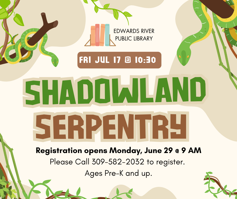 Event at Edwards River Public Library: "Shadowland Serpentry" on July 17 at 10:30 AM. Registration opens June 29 for ages Pre-K+. Call to register.