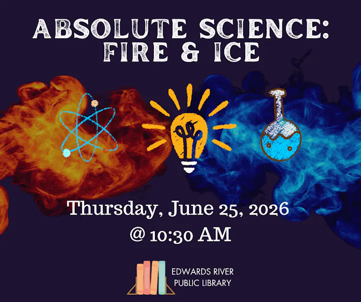 Event at Edwards River Public Library: "Absolute Science: Fire & Ice" on June 25, 2026, at 10:30 AM.