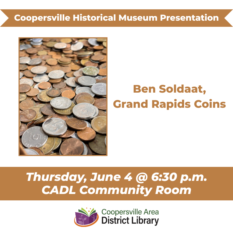 Coopersville Historical Museum presentation on coin collecting by Ben Soldaat, June 4 at 6:30 p.m., CADL Community Room.
