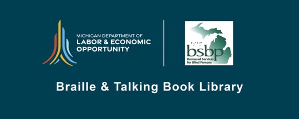 Logos of Michigan Dept. of Labor & Economic Opportunity and BSBP, with text "Braille & Talking Book Library".
