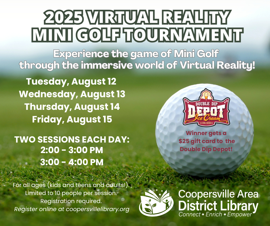 2025 Virtual Reality Mini Golf Tournament, Aug 12-15, 2-4 PM. Win a $25 gift card. Register at coopersvillelibrary.org.