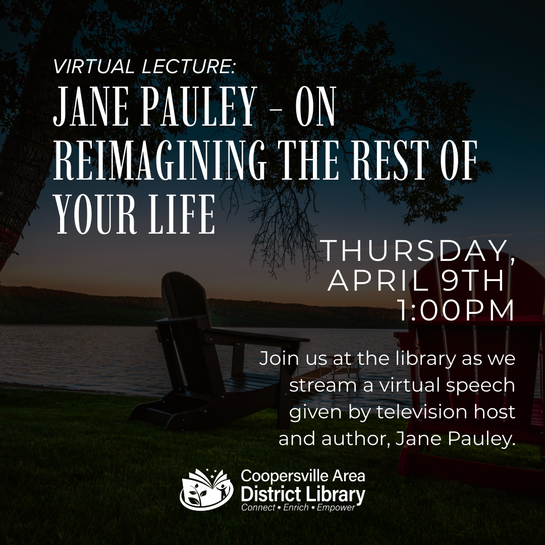 Virtual lecture with Jane Pauley on reimagining life, April 9th at 1 PM, streamed at Coopersville Area District Library.