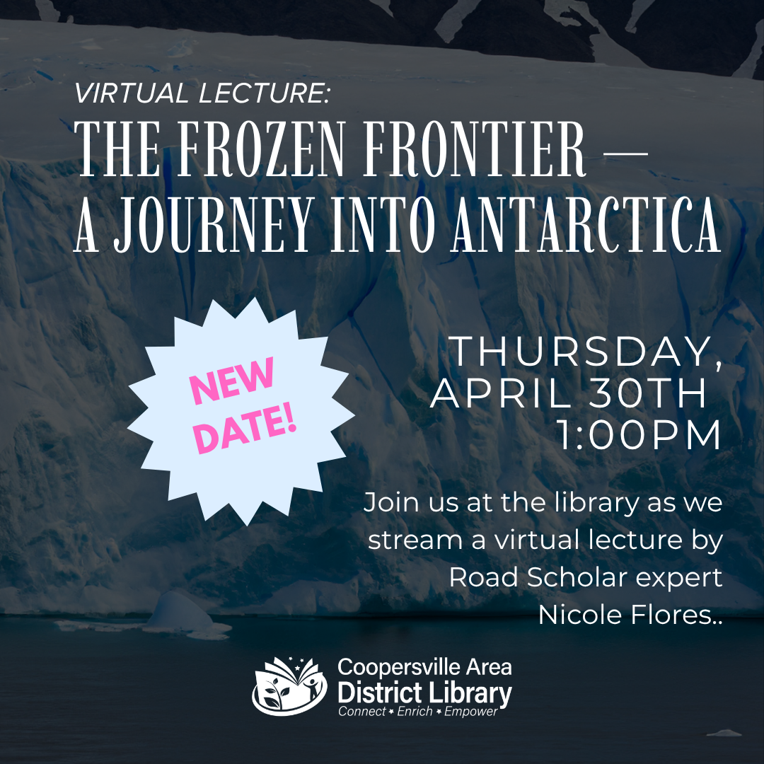 Virtual lecture on Antarctica, featuring expert Nicole Flores, at Coopersville Area District Library, April 30th, 1:00 PM.