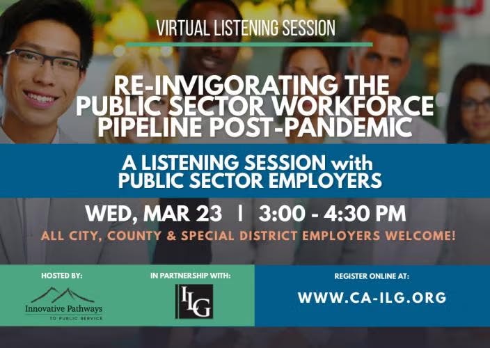 Virtual listening session on public sector workforce. Wed, Mar 23, 3:00-4:30 PM. Register at www.ca-ilg.org.