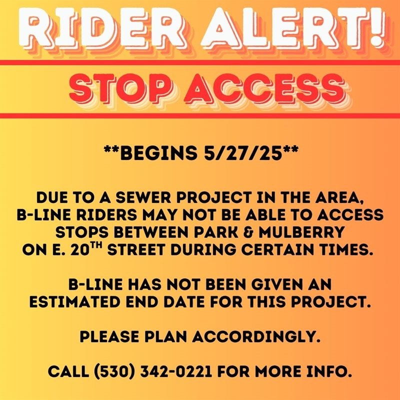 Rider alert! Stop access on E. 20th St due to sewer project starting 5/27/25. No end date. Call 530-342-0221 for info.
