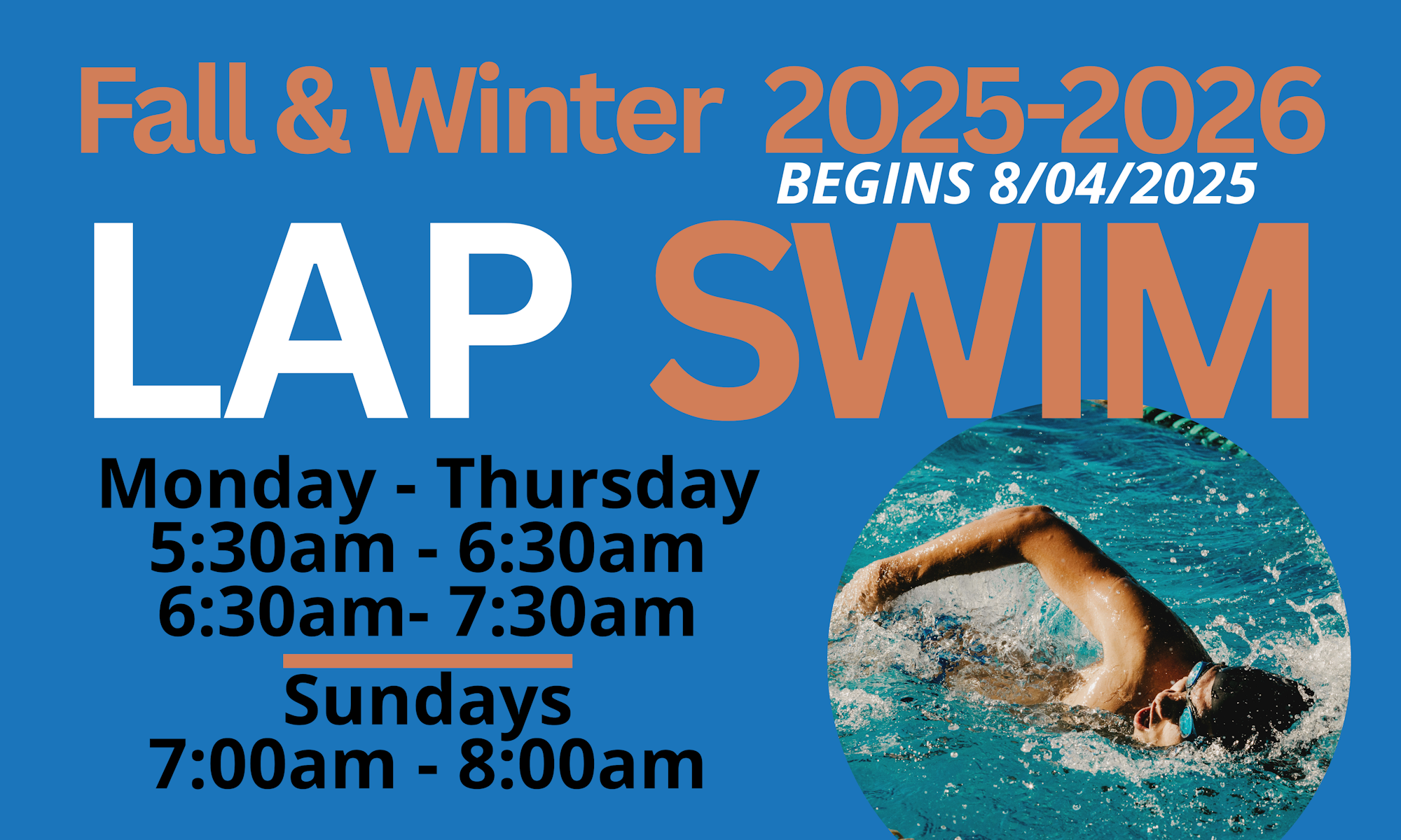 Lap swim schedule for Fall & Winter 2025-2026, begins 8/04/25. Mon-Thurs: 5:30-6:30am, 6:30-7:30am; Sun: 7:00-8:00am. Image of swimmer.